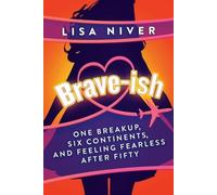 Brave-ish: One Breakup, Six Continents, and Feeling Fearless After Fifty