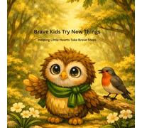 Brave Kids Try New Things: Helping Little Hearts Take Brave Steps (BRAVE KIDS™ SERIES)