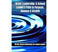 Brave Leadership: A School Leader’s Path to Purpose, Balance & Growth