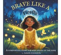 Brave Like a Firefly: A Comforting Story for Kids Afraid of The Dark