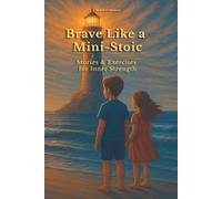 Brave Like a Mini-Stoic: Stories & Exercises for Inner Strength