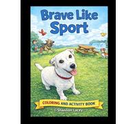 Brave Like Sport: Adventures, Lessons, and Love from a Very Special Dog