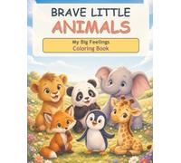 Brave Little Animals My Big Feelings Coloring Book: 40 Bold and Easy Animal Adventures to Explore Emotions for Ages 4-8