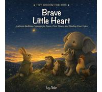 Brave Little Heart: 5-Minute Bedtime Courage for Fears, First Times, and Finding Your Voice (Tiny Wisdom for Kids)