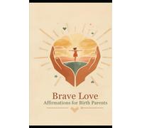 Brave Love: Affirmations for Birth Parents