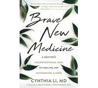 Brave New Medicine: A Doctor's Unconventional Path to Healing Her Autoimmune Illness