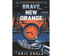 Brave New Orange: Your Clockwork World Since 1984: 8 (Political Warfare: Seizing, Retaining, and Exploiting State Power)