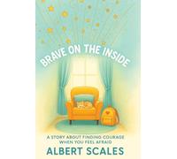Brave on the Inside: A Story about Finding Courage When You Feel Afraid