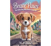 Brave Paws: The Little Dog Who Never Gave Up