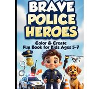 BRAVE POLICE HEROES: Color & Create Fun Book for Kids Ages 5-7