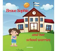 Brave Sophie and her school worries: A story about a little girl coping with her school anxiety and worries