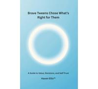 Brave Tweens Chose What's Right For Them: A Guide to Value, Decisions, and Self-Trust