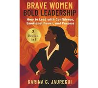 BRAVE WOMEN, BOLD LEADERSHIP [2 BOOKS IN 1]: How to Lead with Confidence, Emotional Power, and Purpose (LEAD WITH PURPOSE)