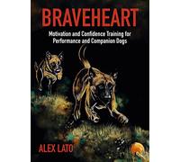 Braveheart: Motivation and Confidence Training For Performance and Companion Dogs