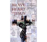 Braveheart of Jesus: "Mel Gibson's" Postmodern Way of the Cross