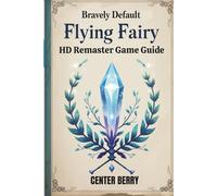 Bravely Default Flying Fairy HD Remaster Game Guide: Save the world of Luxendarc from corruption and impending darkness