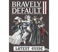 Bravely Default II: LATEST GUIDE: Becoming A Pro Player In Bravely Default II (Best Tips, Tricks, and Strategies)