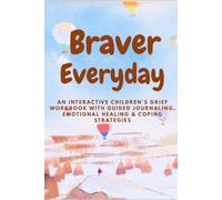 Braver Everyday: An Interactive Children's Grief Workbook with Guided Journaling, Emotional Healing, Coping Strategies, Mindfulness & Creative ... After Loss: A Gentle Grief Workbook for Kids