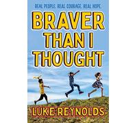 Braver Than I Thought: Real People. Real Courage. Real Hope.