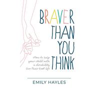 Braver Than You Think: How to help your child with a disability live their best life