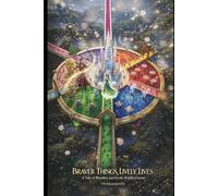Braver Things, Lively Lives: A Tale of Wonders and Lively Worlds Unseen