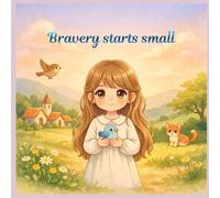 Bravery Starts Small: A Gentle Story About Courage and Kindness for Children