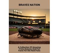 Braves Nation: A Collection Of Amazing Trivia Quizzes And Fun Facts For Die Hard Fans