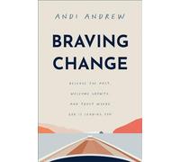 Braving Change: Release the Past, Welcome Growth, and Trust Where God Is Leading You