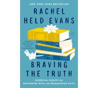 Braving the Truth: Essential Essays for Reckoning with and Reimagining Faith