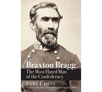 Braxton Bragg: The Most Hated Man of the Confederacy (Civil War America)
