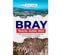 BRAY TRAVEL GUIDE 2025: Discover and Explore the Gateway to the Garden of Ireland (Rex tourism companion)