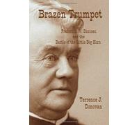 Brazen Trumpet, Frederick W. Benteen and the Battle of the Little Big Horn