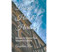 Brazil: Heat & Heritage: Recipes & Stories That Shaped A Culture (Where Taste Meets Time)