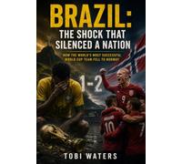 Brazil: The Shock That Silenced a Nation: How the World's Most Successful World Cup Team Fell to Norway (World Cup 2026: The Nations, Teams and Players That Shook Football)