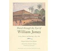 Brazil Though the Eyes of William James: Diaries, Letters, and Drawings, 1865-1866 (David Rockefeller Centre for Latin American Studies): Letters, ... Bilíngue (Series on Latin American Studies)