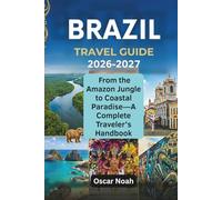 BRAZIL TRAVEL GUIDE 2026-2027: From the Amazon Jungle to Coastal Paradise-A Complete Traveler’s Handbook