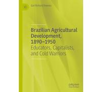 Brazilian Agricultural Development, 1890-1950: Educators, Capitalists, and Cold Warriors