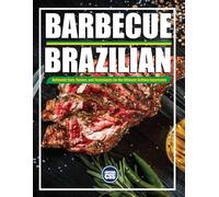 BRAZILIAN BBQ: Authentic Cuts, Flavors, and Techniques for the Ultimate Grilling Experience: Meat, Music, and Fire - The Complete Brazilian BBQ Experience