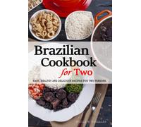 Brazilian Cookbook for Two - Uncover the Rich and Diverse Flavors of Brazil: Easy, Healthy and Delicious Recipes Perfectly Portioned for Two Persons - The Brazilian Cookbook
