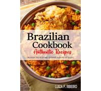 Brazilian Cookbook - Uncover the Rich and Diverse Flavors of Brazil: The Collection of Traditional and Authentic Brazilian Recipes Passed Down from Generations.