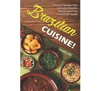 Brazilian Cuisine!: Delicious Recipes from Authentic Brazilian Restaurants from Around the World!