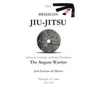 BRAZILIAN JIU-JITSU THE AUGURE WARRIOR: Spirituality, Leadership, and Personal Development