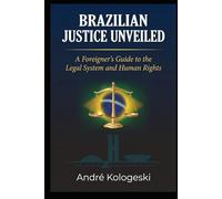 Brazilian Justice Unveiled: A Foreigner's Guide to the Legal System and Human Rights (Série 20ª)
