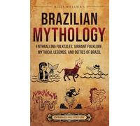Brazilian Mythology: Enthralling Folktales, Vibrant Folklore, Mythical Legends, and Deities of Brazil