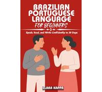 BRAZILIAN PORTUGUESE LANGUAGE FOR BEGINNERS: Speak, Read, and Write Confidently in 30 Days (Language Mastery Guides)