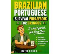 Brazilian Portuguese Survival Phrasebook For Gringos: It's Not Spanish. Not Even Close.