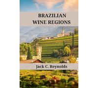 Brazilian Wine Regions: An expert's guide to Brazilian wine regions, history, origins, and flavors (Wine Regions of the World)