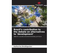 Brazil's contribution to the debate on alternatives to 'development': Ideas for a socially and environmentally just future