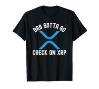 BRB I Gotta Go Check on XRP Crypto Merchandise T-Shirt