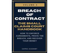 Breach of Contract: The Complete Small Claims Court Handbook - How to Enforce Agreements, Prove the Breach, and Recover Your Money (The Small Claims ... and Collecting Your Money in Small C)